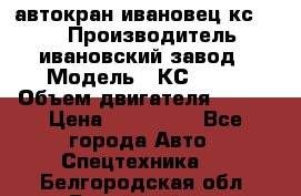 автокран ивановец кс 3577 › Производитель ­ ивановский завод › Модель ­ КС 3577 › Объем двигателя ­ 180 › Цена ­ 500 000 - Все города Авто » Спецтехника   . Белгородская обл.,Валуйский р-н